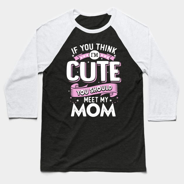 If You Think I'm Cute You Should See My Mom Baseball T-Shirt by jonetressie